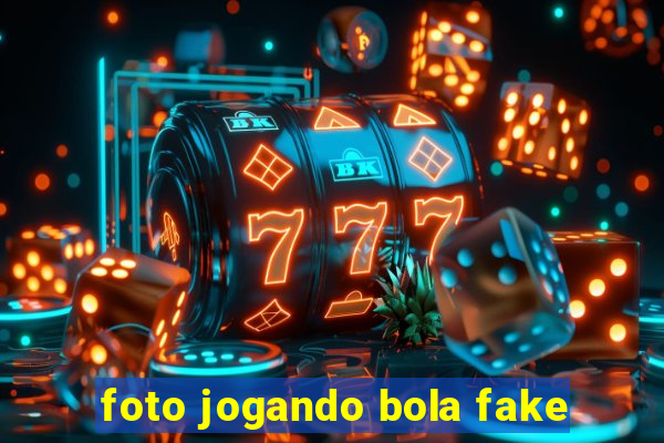 foto jogando bola fake